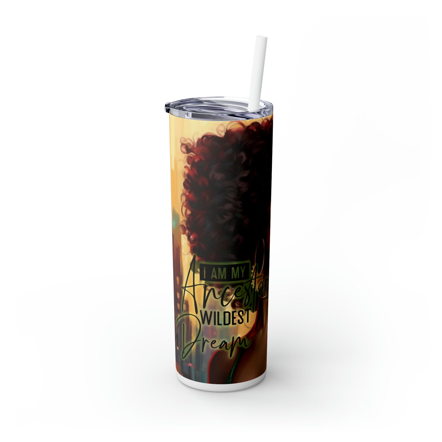 Skinny Tumbler with Straw, 20oz " I am my ancestors wildest dreams"