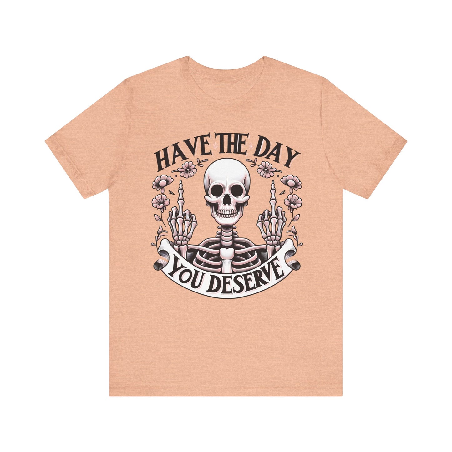 Unisex Jersey Short Sleeve Tee - Have the day you deserve