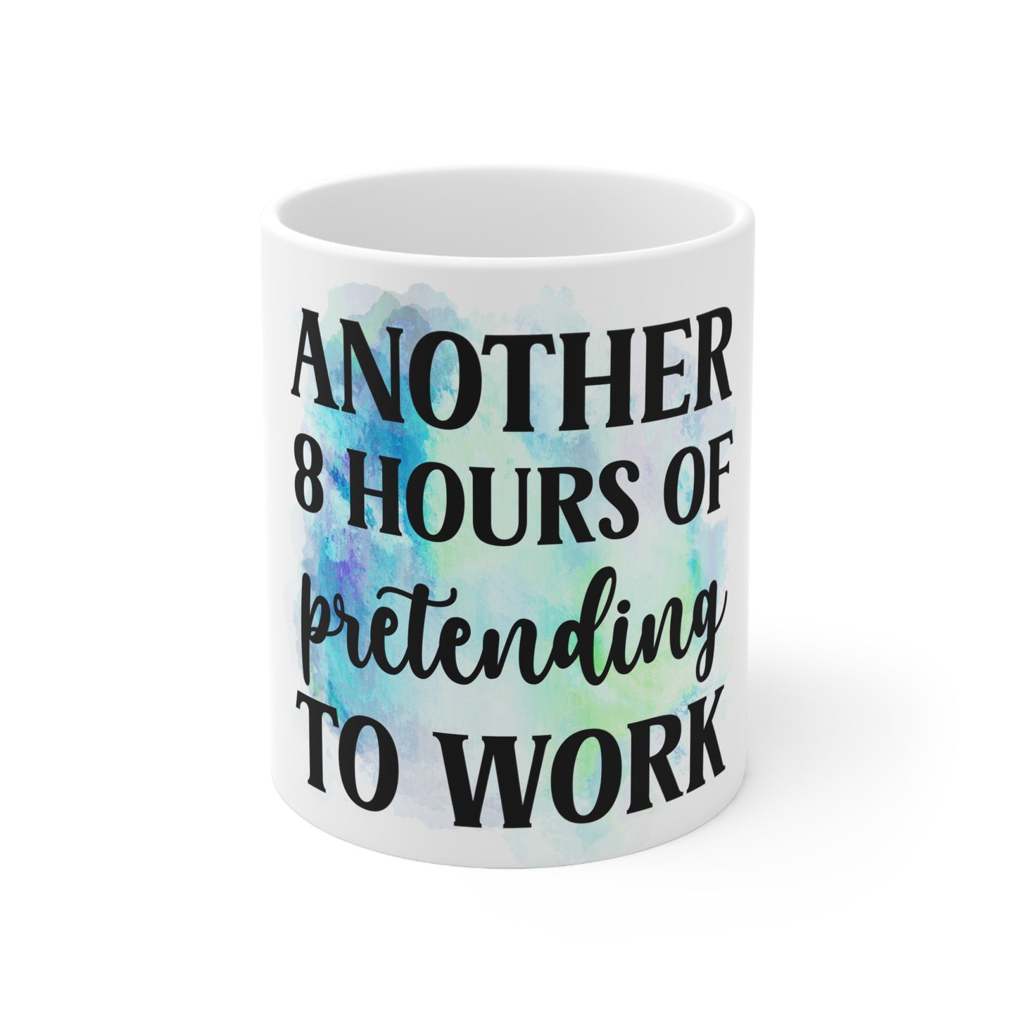 Ceramic Mug 11oz - Another 8 hours of pretending to work