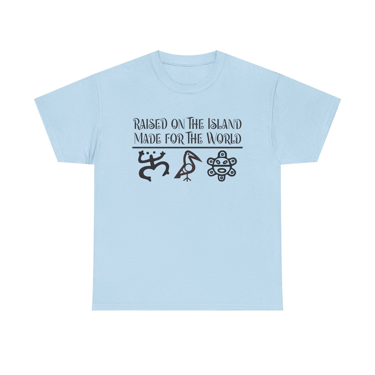 Raised  for the Island. Made for the World Tshirt