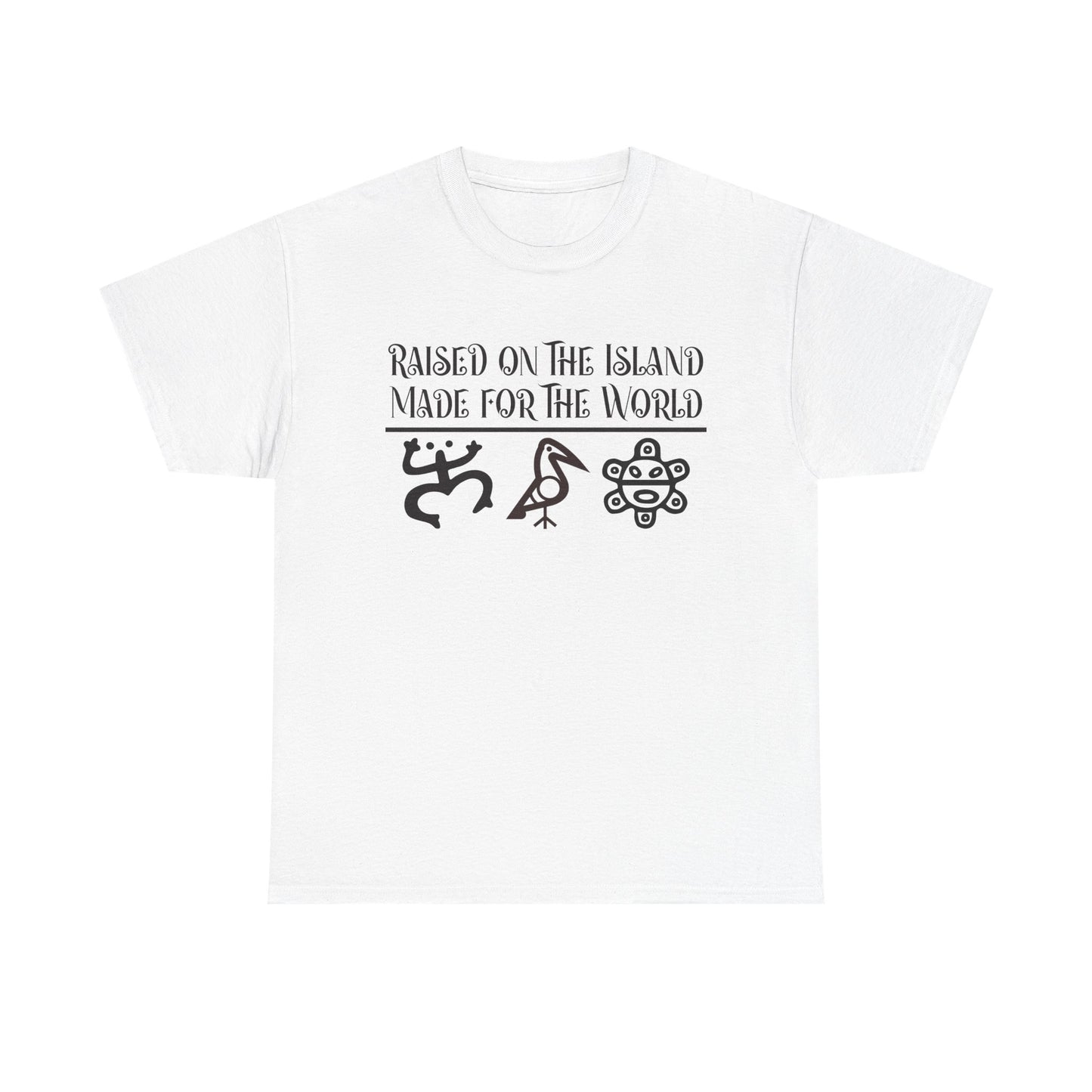 Raised  for the Island. Made for the World Tshirt