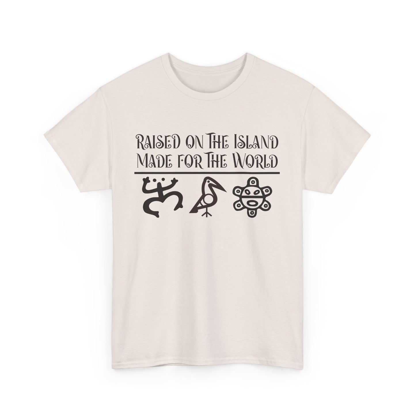 Raised  for the Island. Made for the World Tshirt