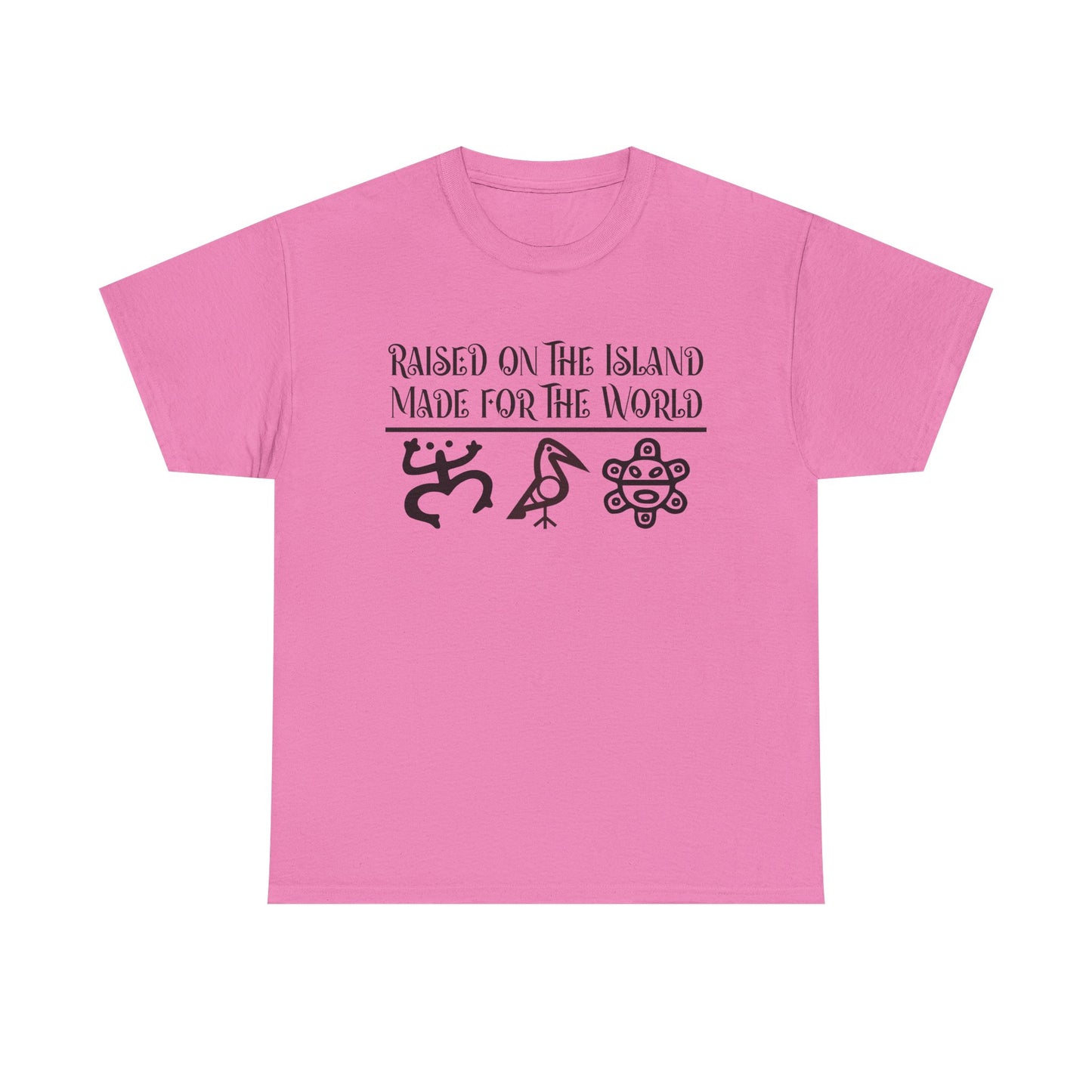 Raised  for the Island. Made for the World Tshirt