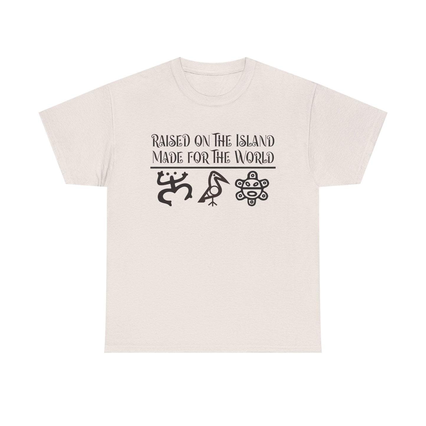 Raised  for the Island. Made for the World Tshirt