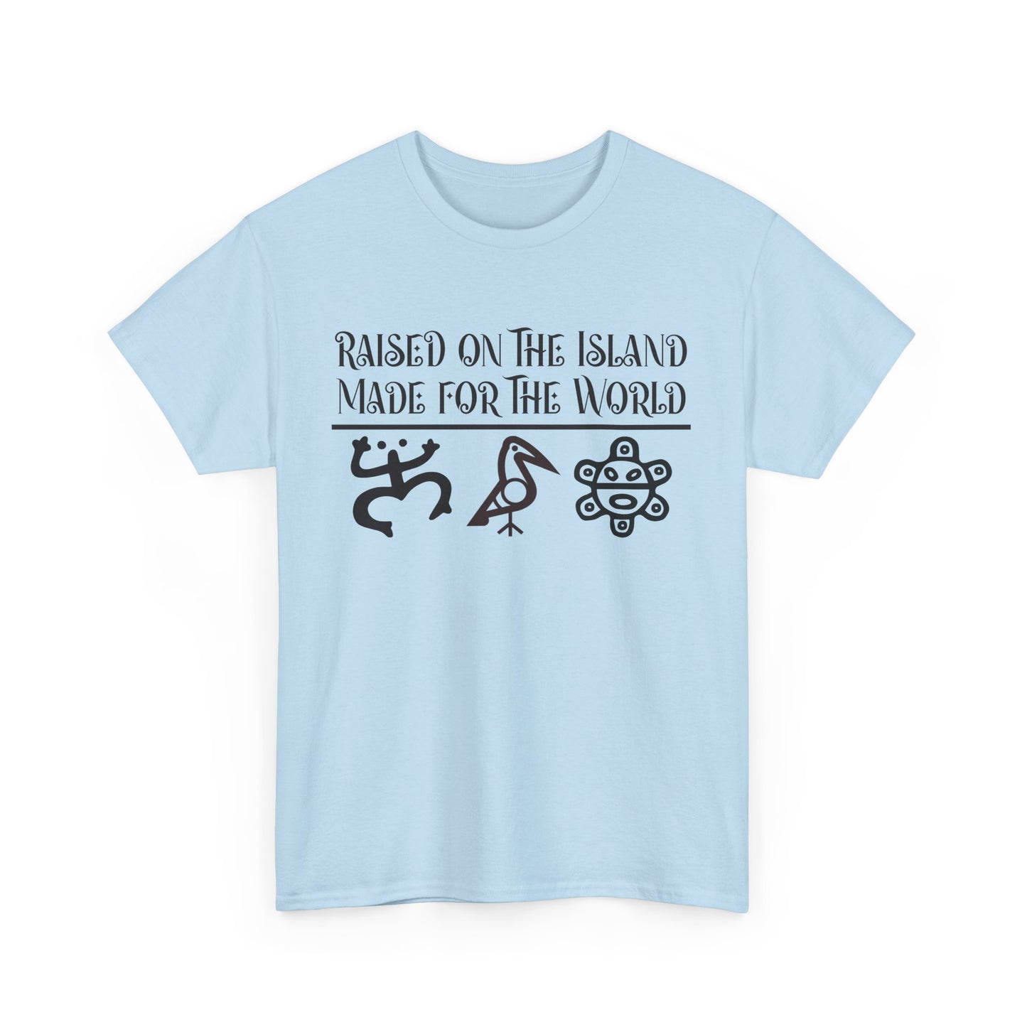 Raised  for the Island. Made for the World Tshirt