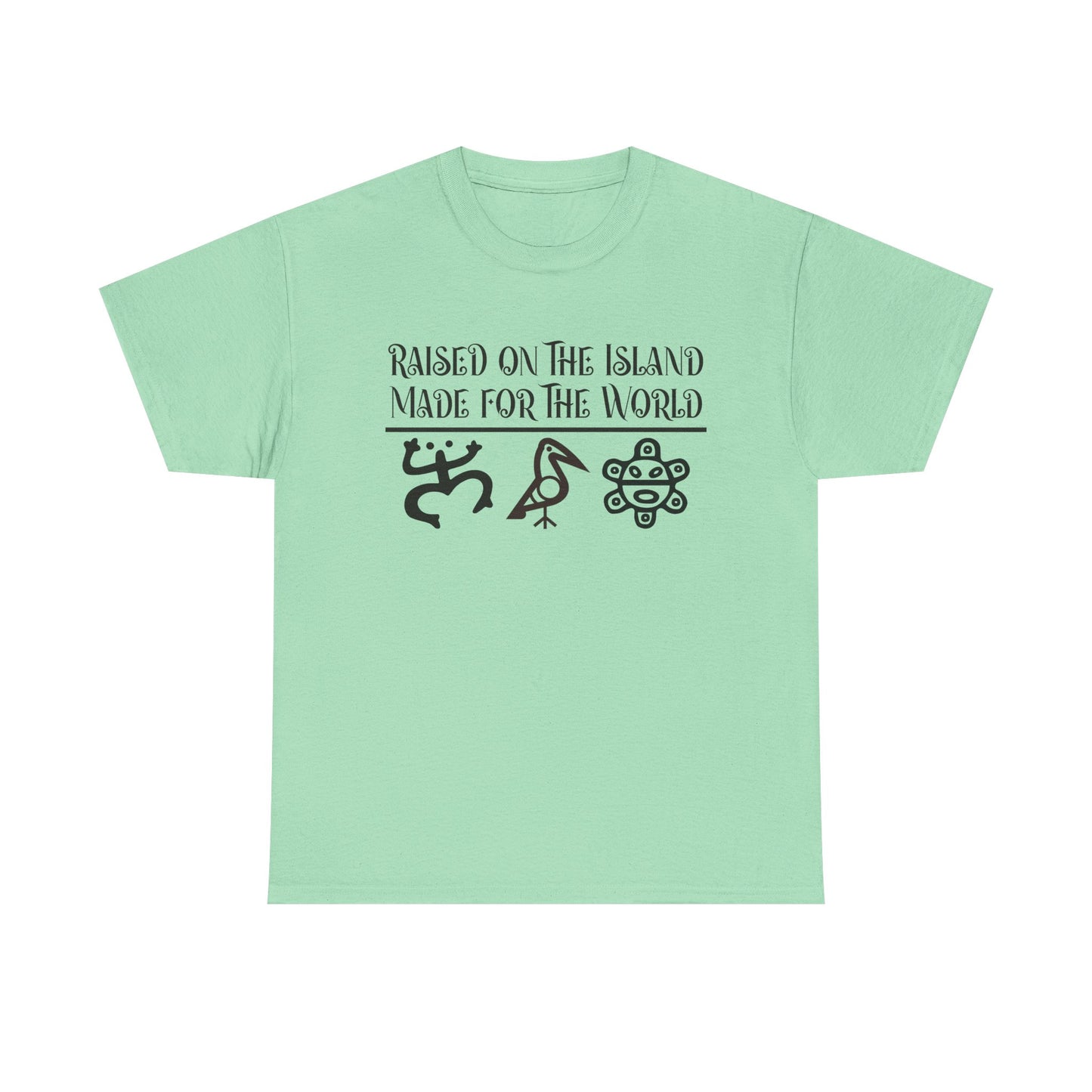 Raised  for the Island. Made for the World Tshirt