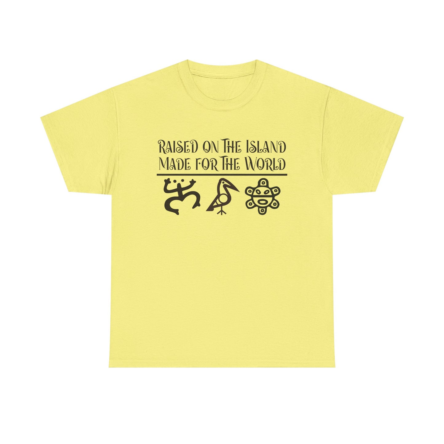 Raised  for the Island. Made for the World Tshirt