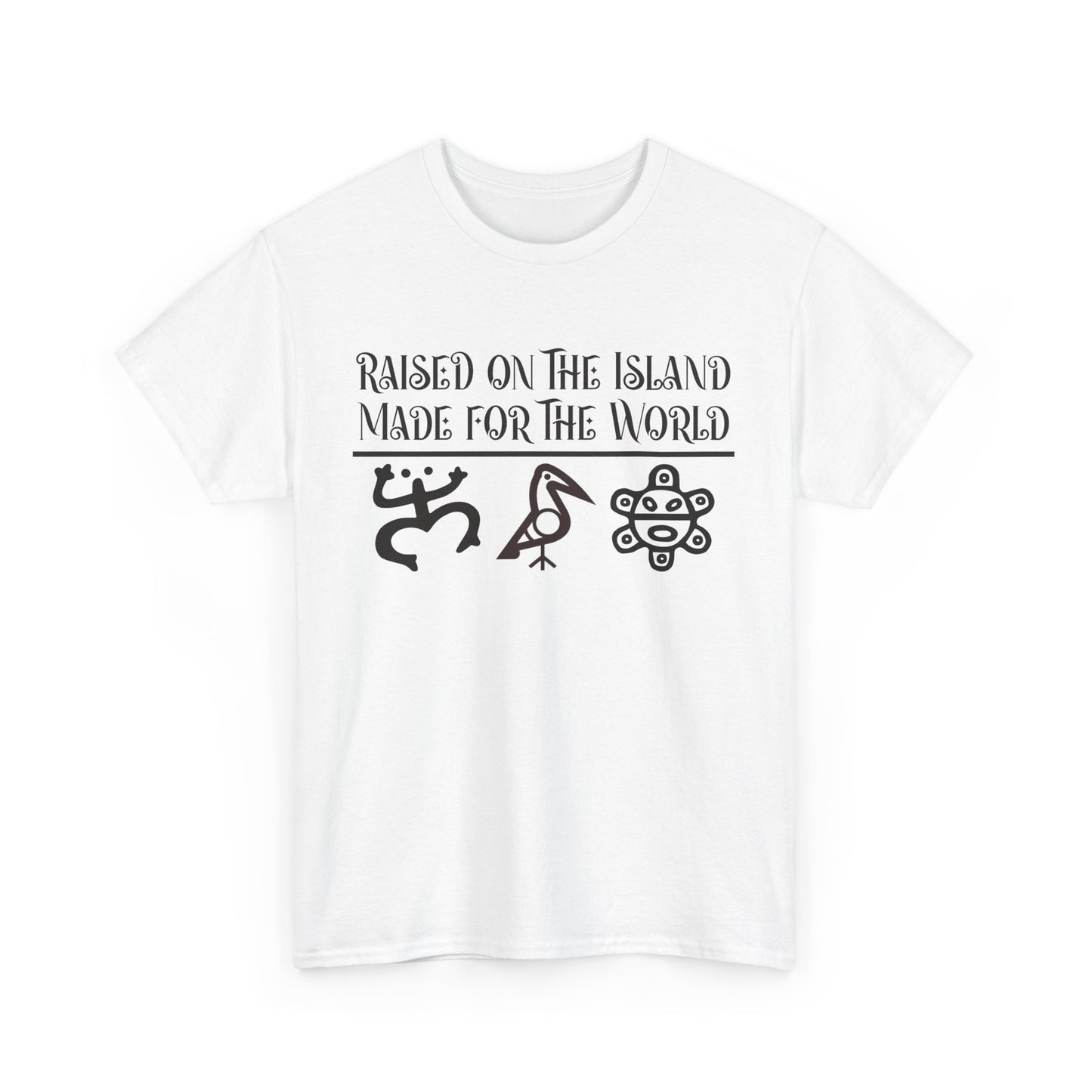 Raised  for the Island. Made for the World Tshirt